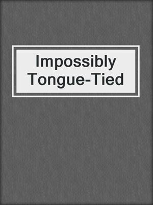 cover image of Impossibly Tongue-Tied