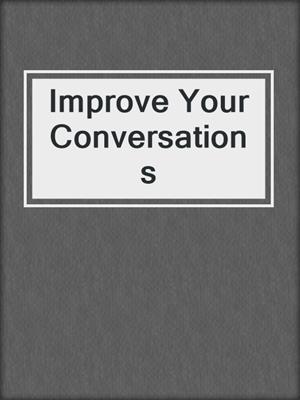 cover image of Improve Your Conversations