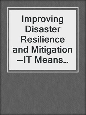 Improving Disaster Resilience and Mitigation--IT Means and Tools