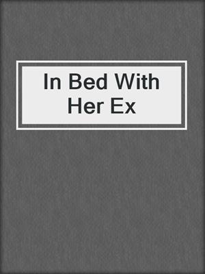 cover image of In Bed With Her Ex