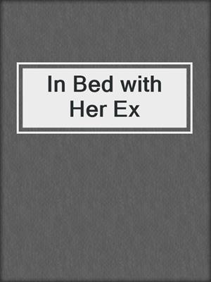 cover image of In Bed with Her Ex