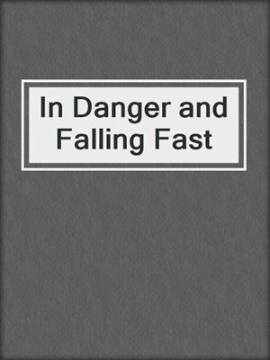 cover image of In Danger and Falling Fast