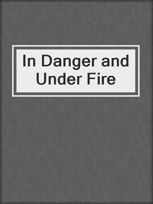 cover image of In Danger and Under Fire