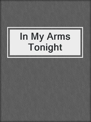 cover image of In My Arms Tonight