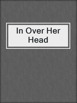 cover image of In Over Her Head