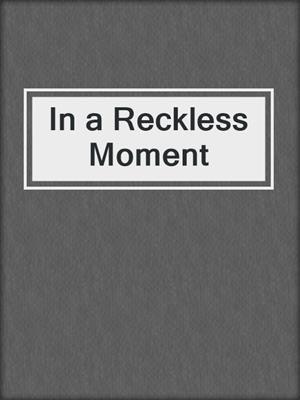 cover image of In a Reckless Moment