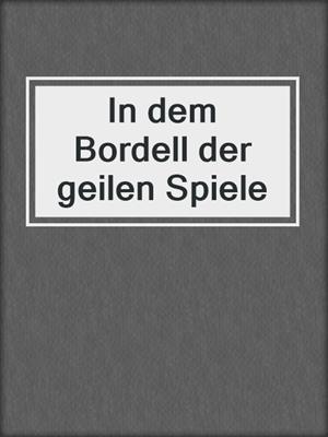 cover image of In dem Bordell der geilen Spiele