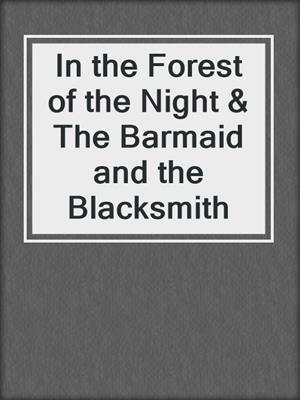 cover image of In the Forest of the Night & The Barmaid and the Blacksmith