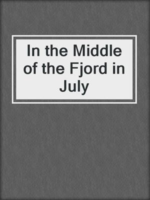 cover image of In the Middle of the Fjord in July