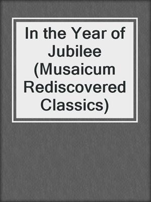 cover image of In the Year of Jubilee (Musaicum Rediscovered Classics)