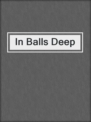 cover image of In Balls Deep
