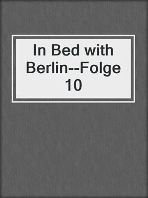cover image of In Bed with Berlin--Folge 10