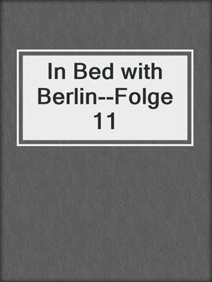 cover image of In Bed with Berlin--Folge 11