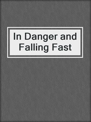 cover image of In Danger and Falling Fast