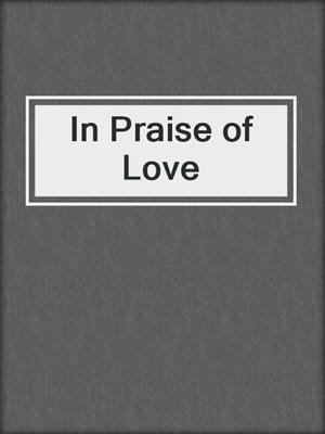 cover image of In Praise of Love
