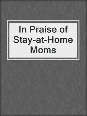 cover image of In Praise of Stay-at-Home Moms