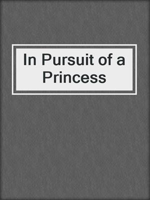 cover image of In Pursuit of a Princess
