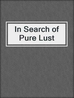 cover image of In Search of Pure Lust