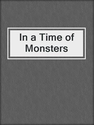 cover image of In a Time of Monsters