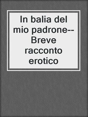 In balia del mio padrone--Breve racconto erotico