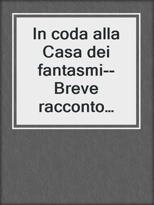 cover image of In coda alla Casa dei fantasmi--Breve racconto erotico