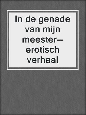 cover image of In de genade van mijn meester--erotisch verhaal