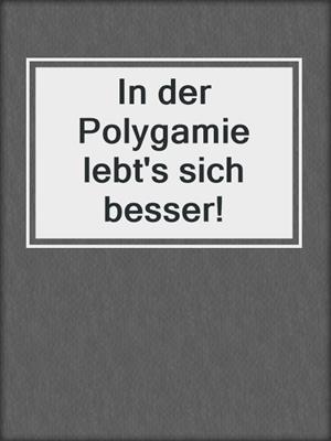 cover image of In der Polygamie lebt's sich besser!