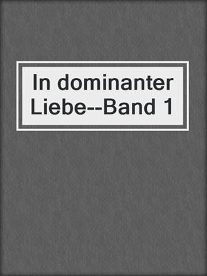 cover image of In dominanter Liebe--Band 1