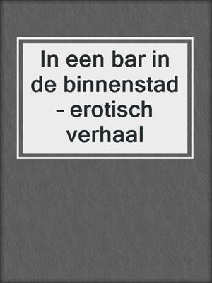 cover image of In een bar in de binnenstad – erotisch verhaal