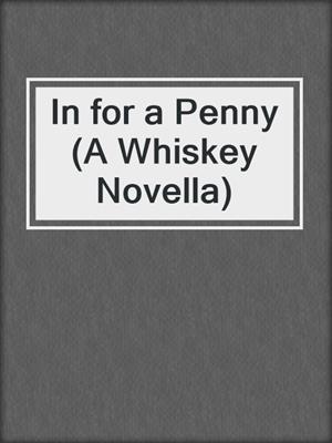 cover image of In for a Penny (A Whiskey Novella)