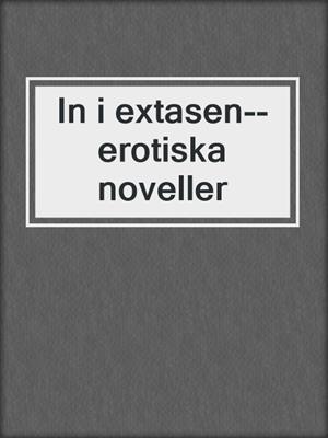 cover image of In i extasen--erotiska noveller
