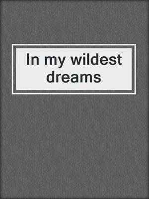 In my wildest dreams