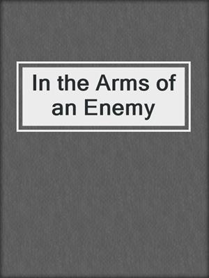 cover image of In the Arms of an Enemy