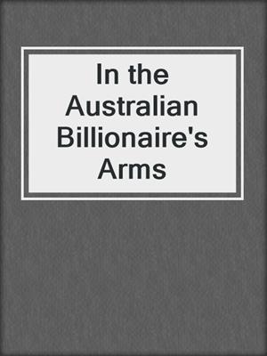 cover image of In the Australian Billionaire's Arms