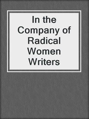 cover image of In the Company of Radical Women Writers