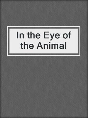 cover image of In the Eye of the Animal