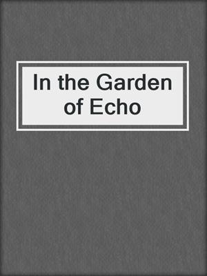 cover image of In the Garden of Echo