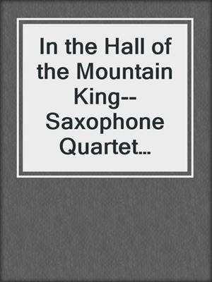 cover image of In the Hall of the Mountain King--Saxophone Quartet SCORE