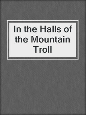 cover image of In the Halls of the Mountain Troll