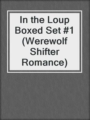 cover image of In the Loup Boxed Set #1 (Werewolf Shifter Romance)