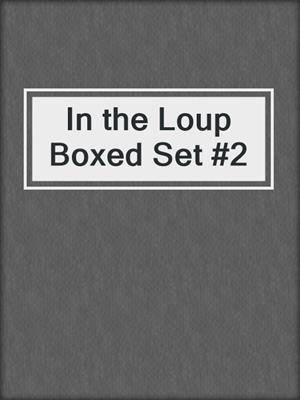 cover image of In the Loup Boxed Set #2