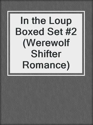 cover image of In the Loup Boxed Set #2 (Werewolf Shifter Romance)