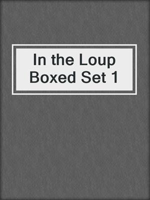 cover image of In the Loup Boxed Set 1