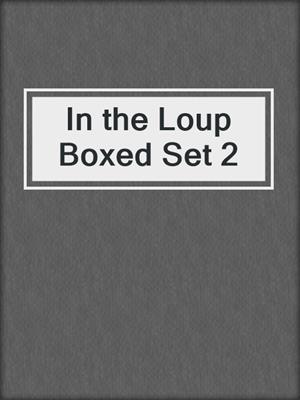 cover image of In the Loup Boxed Set 2