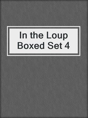 cover image of In the Loup Boxed Set 4