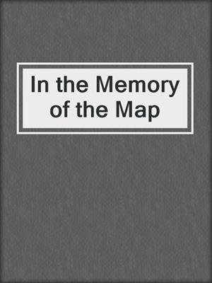 In the Memory of the Map