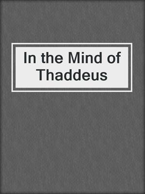 In the Mind of Thaddeus