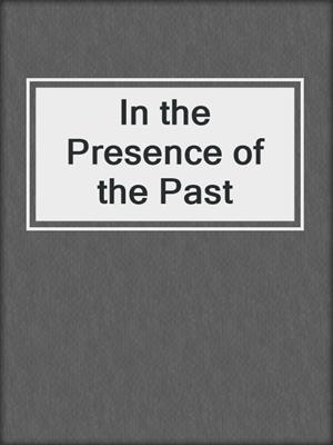 In the Presence of the Past