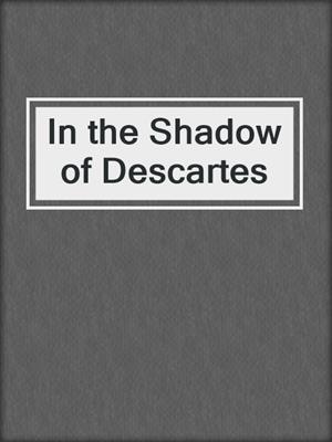 In the Shadow of Descartes