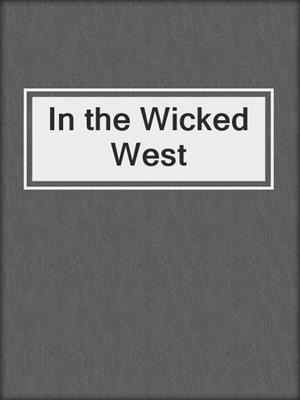 cover image of In the Wicked West